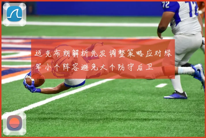 迈克布朗解析先发调整策略应对绿军小个阵容避免大个防守后卫